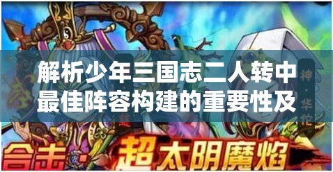 解析少年三国志二人转中最佳阵容构建的重要性及高效资源管理策略