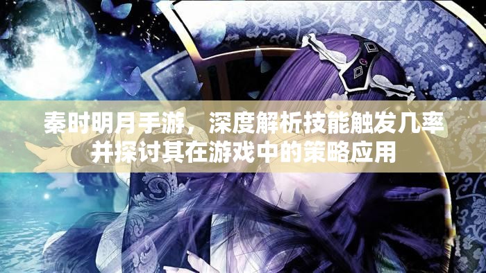 秦时明月手游，深度解析技能触发几率并探讨其在游戏中的策略应用