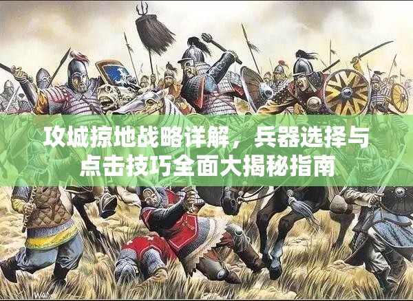 攻城掠地战略详解，兵器选择与点击技巧全面大揭秘指南