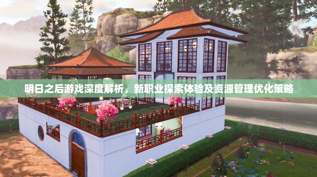 明日之后游戏深度解析，新职业探索体验及资源管理优化策略