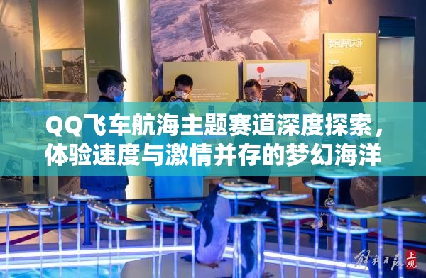 QQ飞车航海主题赛道深度探索，体验速度与激情并存的梦幻海洋之旅