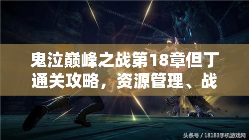 鬼泣巅峰之战第18章但丁通关攻略，资源管理、战斗技巧与策略规划