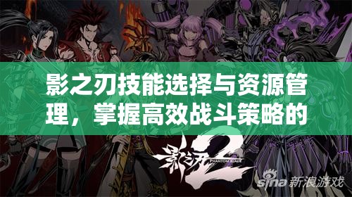 影之刃技能选择与资源管理，掌握高效战斗策略的艺术