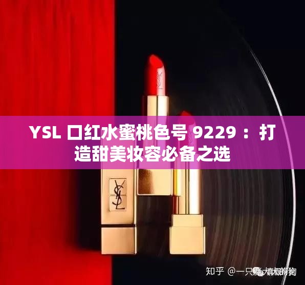 YSL 口红水蜜桃色号 9229 ：打造甜美妆容必备之选