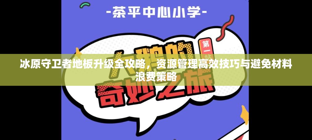 冰原守卫者地板升级全攻略，资源管理高效技巧与避免材料浪费策略