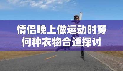 情侣晚上做运动时穿何种衣物合适探讨