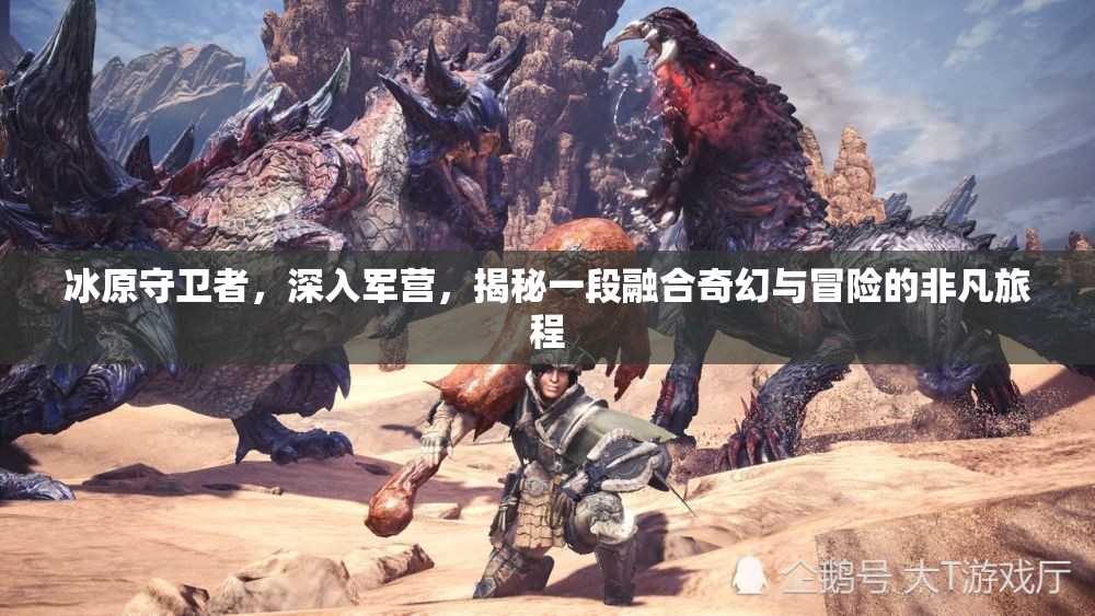 冰原守卫者，深入军营，揭秘一段融合奇幻与冒险的非凡旅程