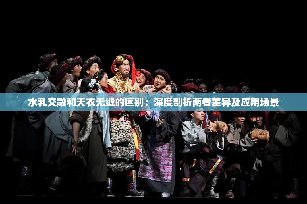 水乳交融和天衣无缝的区别：深度剖析两者差异及应用场景