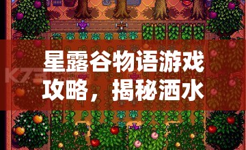 星露谷物语游戏攻略，揭秘洒水器最佳布局技巧，实现高效灌溉让作物丰收成真