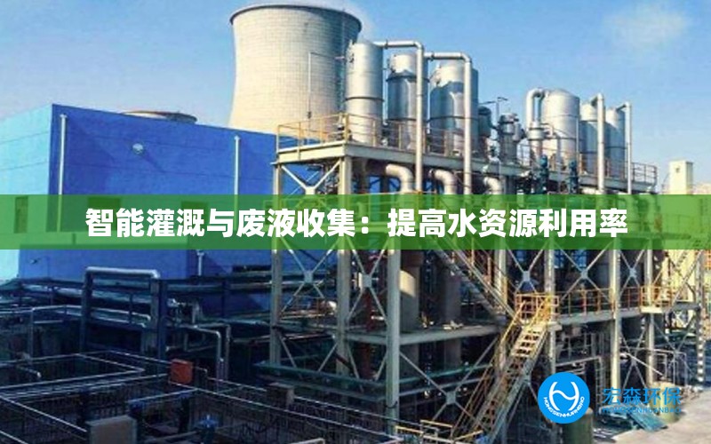 智能灌溉与废液收集：提高水资源利用率