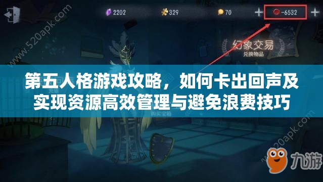 第五人格游戏攻略，如何卡出回声及实现资源高效管理与避免浪费技巧