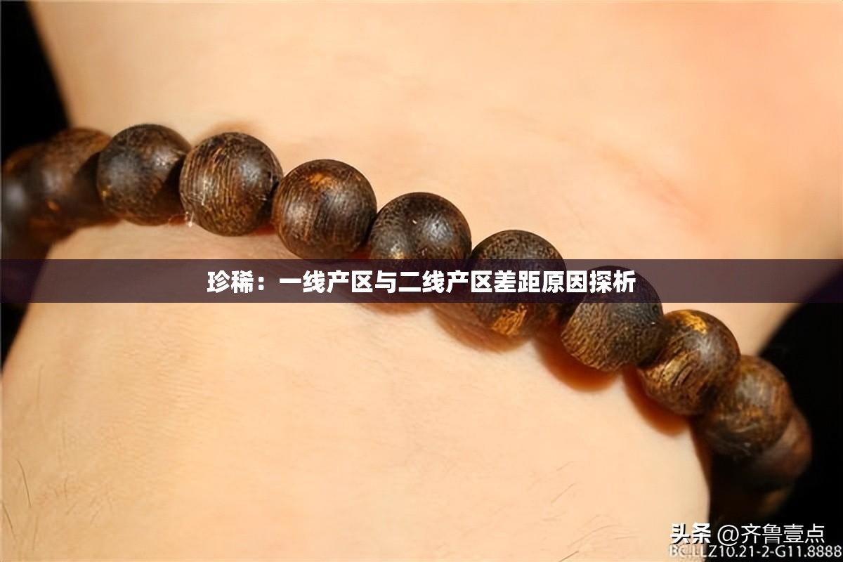 珍稀：一线产区与二线产区差距原因探析