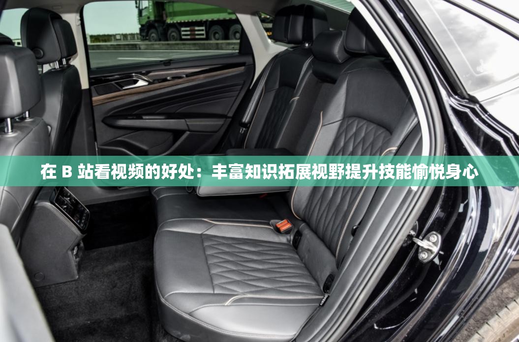 在 B 站看视频的好处：丰富知识拓展视野提升技能愉悦身心