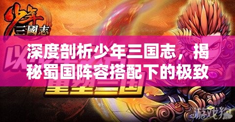 深度剖析少年三国志，揭秘蜀国阵容搭配下的极致战斗力策略