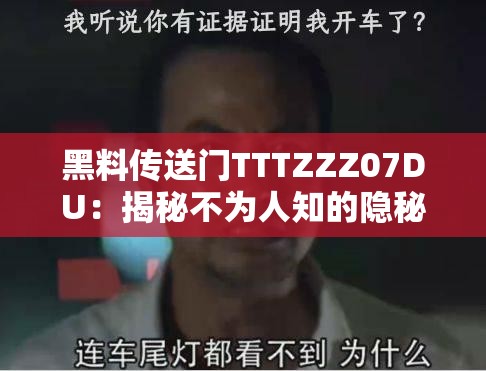 黑料传送门TTTZZZ07DU：揭秘不为人知的隐秘事件