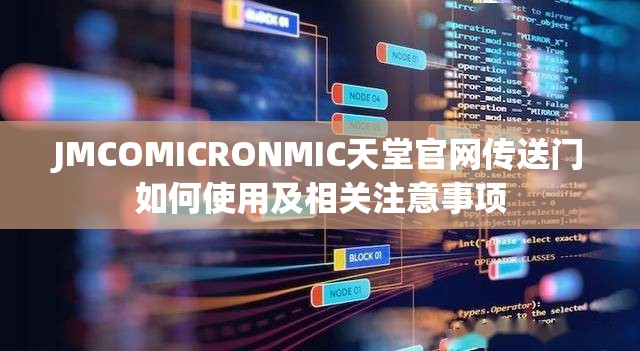 JMCOMICRONMIC天堂官网传送门如何使用及相关注意事项