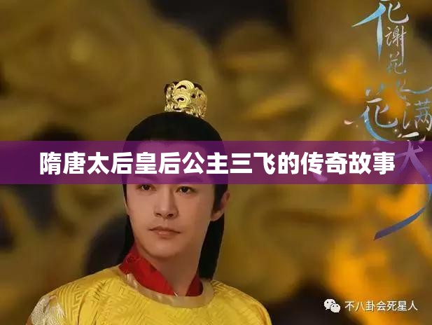 隋唐太后皇后公主三飞的传奇故事