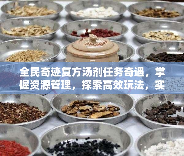 全民奇迹复方汤剂任务奇遇，掌握资源管理，探索高效玩法，实现价值最大化