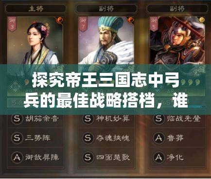 探究帝王三国志中弓兵的最佳战略搭档，谁才是最强辅助？