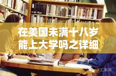 在美国未满十八岁能上大学吗之详细解析与探讨