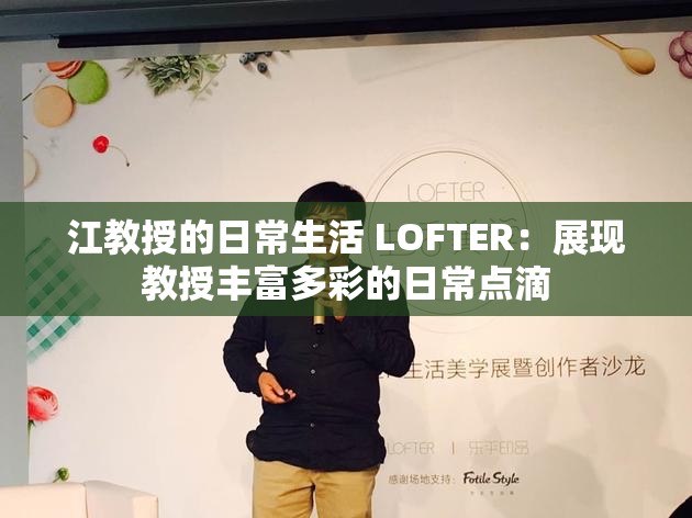 江教授的日常生活 LOFTER：展现教授丰富多彩的日常点滴