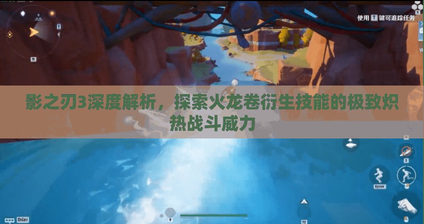 影之刃3深度解析，探索火龙卷衍生技能的极致炽热战斗威力
