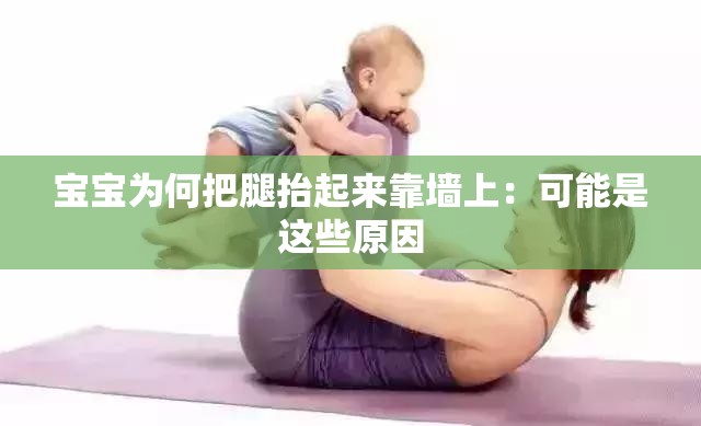 宝宝为何把腿抬起来靠墙上：可能是这些原因