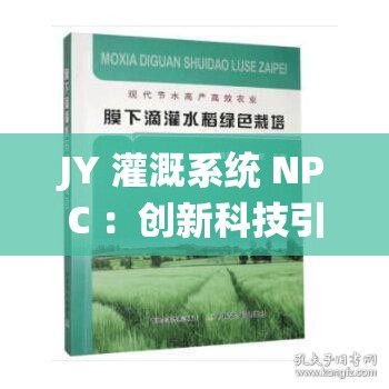 JY 灌溉系统 NPC ：创新科技引领农业高效灌溉新时代