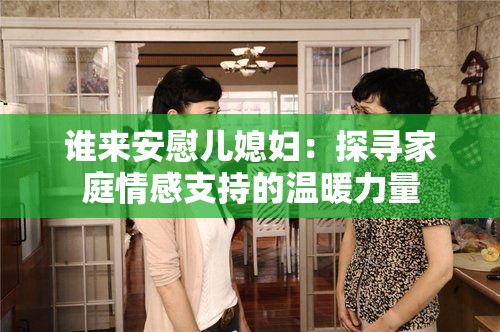 谁来安慰儿媳妇：探寻家庭情感支持的温暖力量