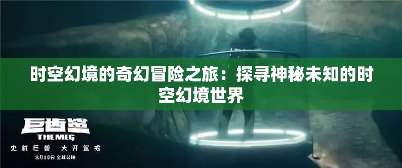 时空幻境的奇幻冒险之旅：探寻神秘未知的时空幻境世界