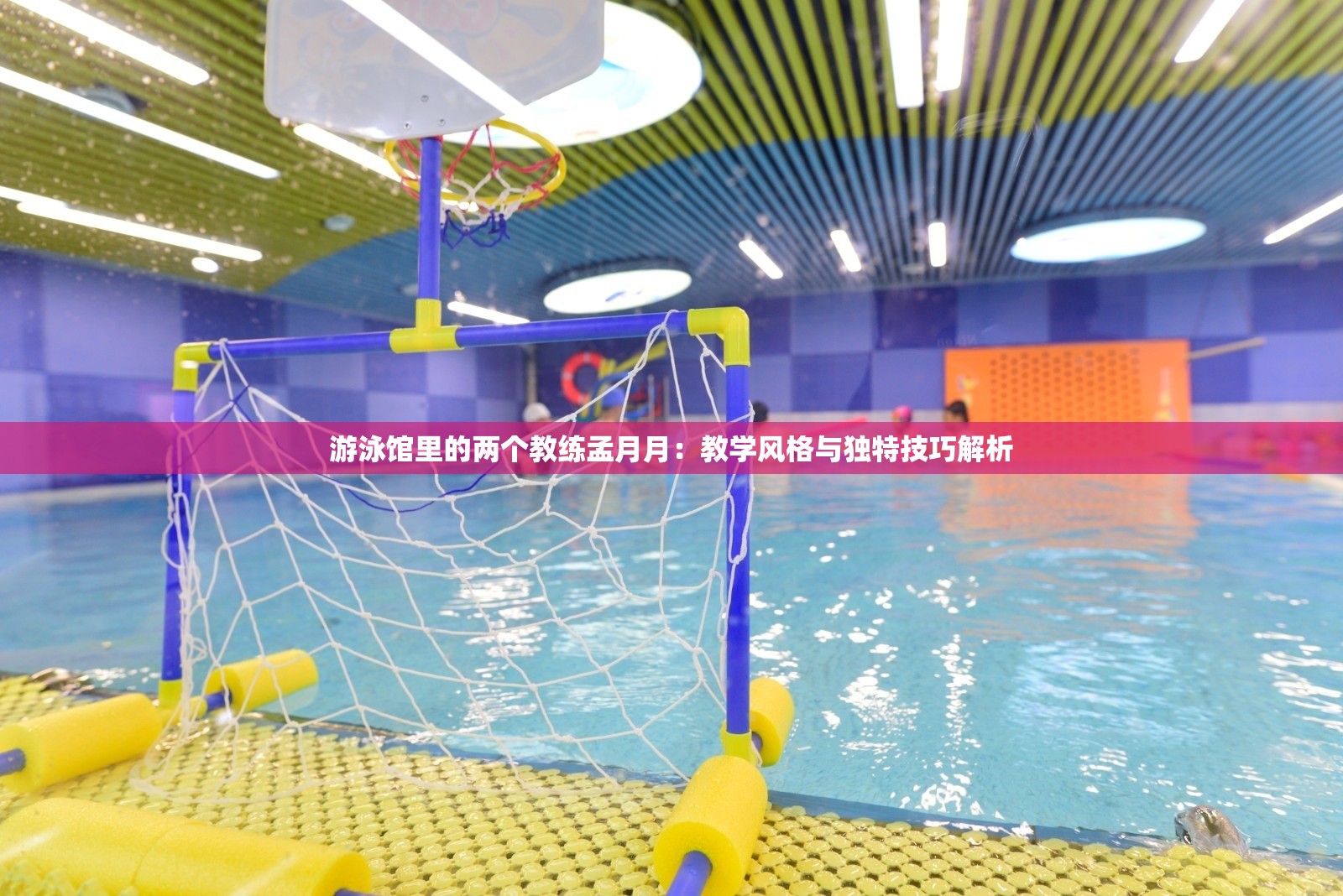 游泳馆里的两个教练孟月月：教学风格与独特技巧解析