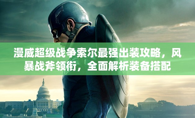 漫威超级战争索尔最强出装攻略，风暴战斧领衔，全面解析装备搭配
