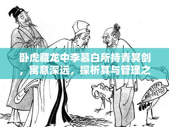 卧虎藏龙中李慕白所持青冥剑，寓意深远，探析其与管理之道的微妙联系