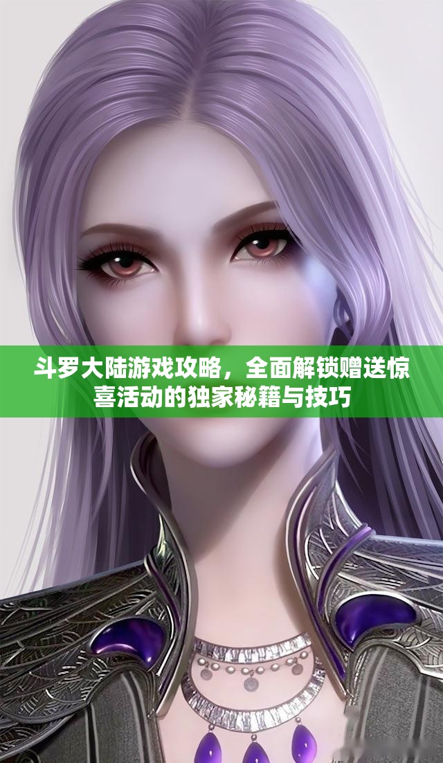 斗罗大陆游戏攻略，全面解锁赠送惊喜活动的独家秘籍与技巧