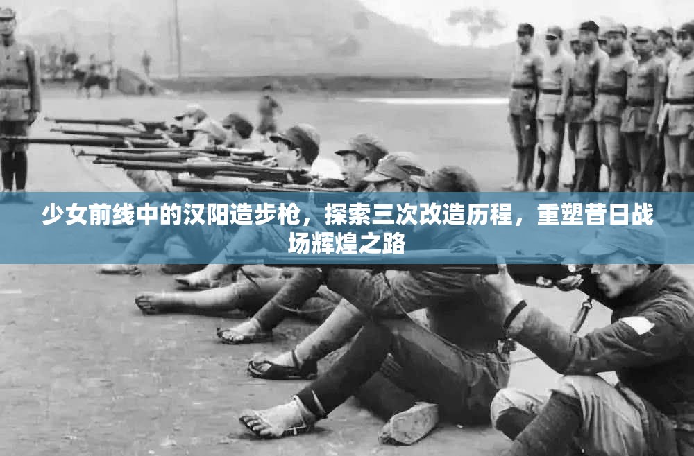少女前线中的汉阳造步枪，探索三次改造历程，重塑昔日战场辉煌之路
