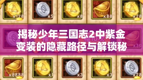 揭秘少年三国志2中紫金变装的隐藏路径与解锁秘密通道