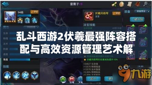 乱斗西游2伏羲最强阵容搭配与高效资源管理艺术解析
