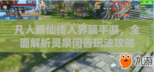 凡人修仙传人界篇手游，全面解析灵泉问答玩法攻略