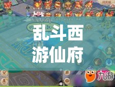 乱斗西游仙府防御攻略，深度解析资源管理策略，确保仙府安全无忧