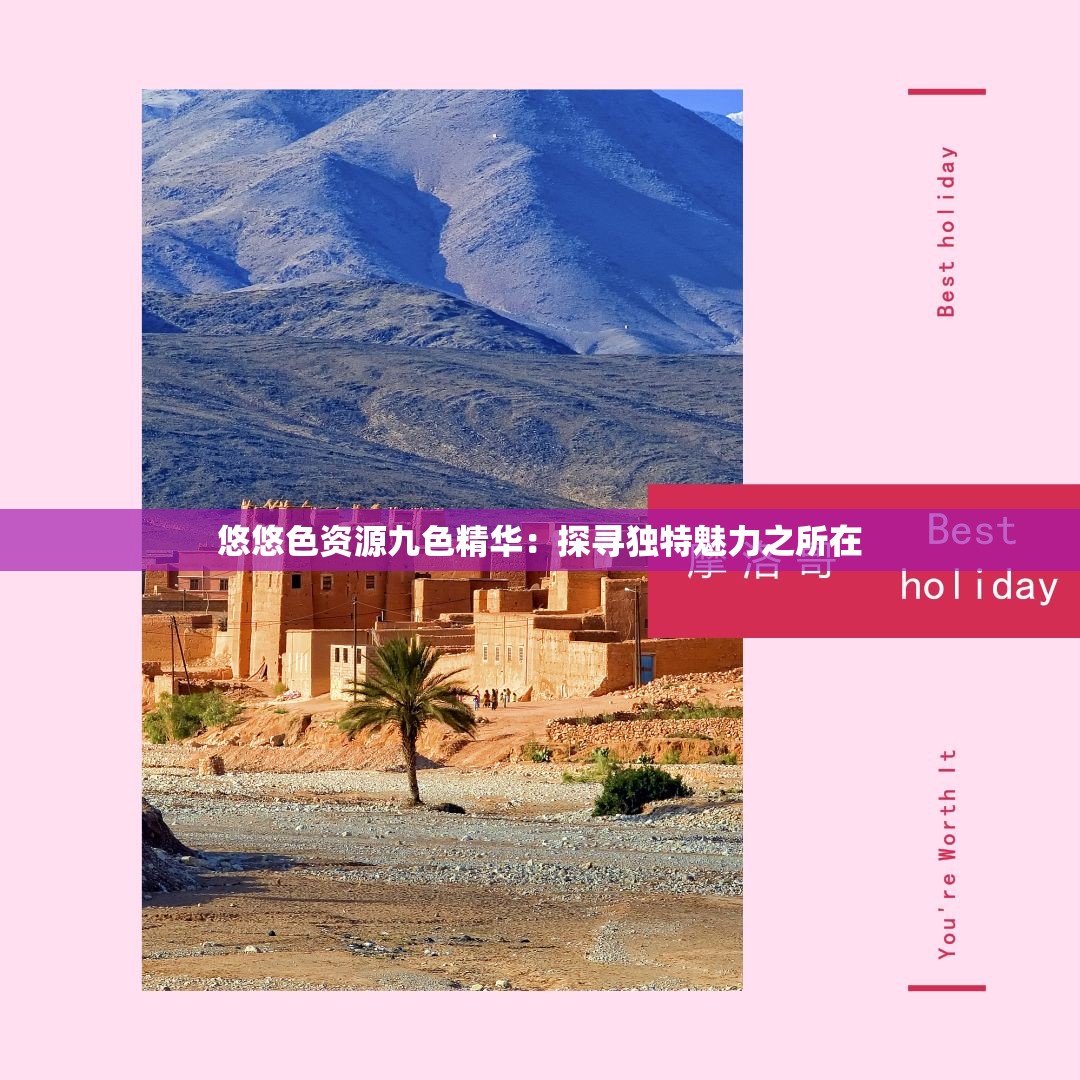 悠悠色资源九色精华：探寻独特魅力之所在