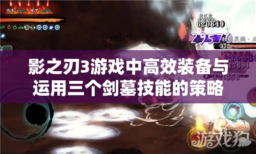影之刃3游戏中高效装备与运用三个剑墓技能的策略指南
