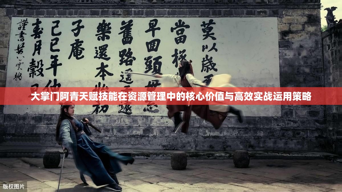 大掌门阿青天赋技能在资源管理中的核心价值与高效实战运用策略