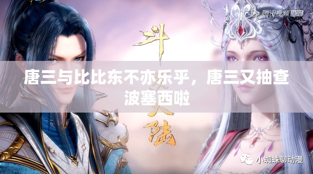 唐三与比比东不亦乐乎，唐三又抽查波塞西啦