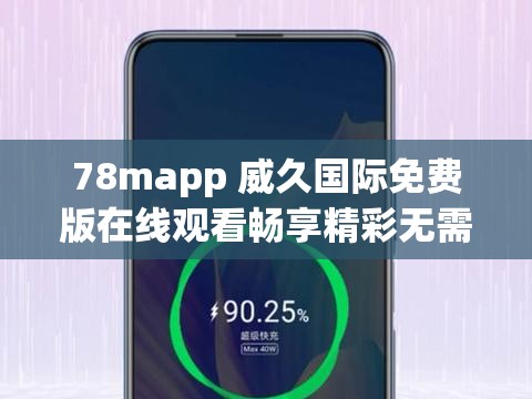 78mapp 威久国际免费版在线观看畅享精彩无需等待