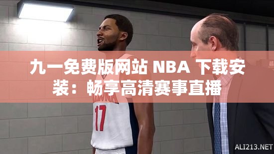 九一免费版网站 NBA 下载安装：畅享高清赛事直播