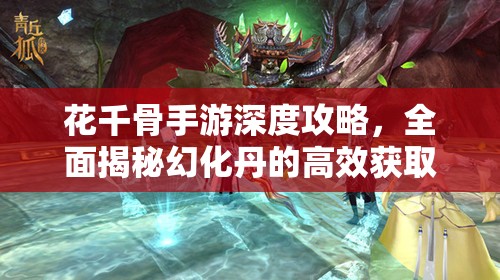 花千骨手游深度攻略，全面揭秘幻化丹的高效获取秘籍与技巧