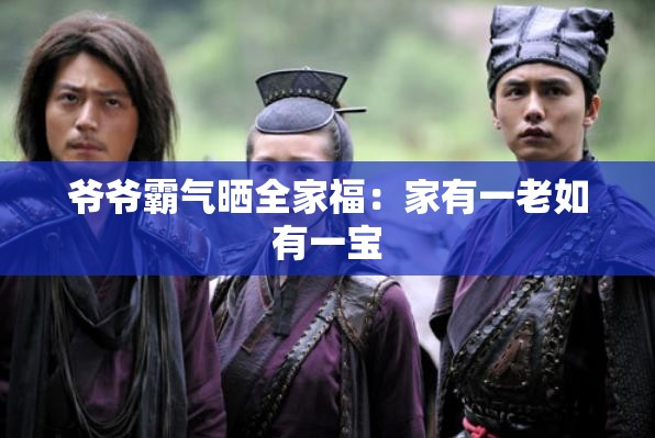 爷爷霸气晒全家福：家有一老如有一宝