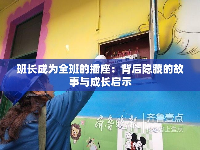 班长成为全班的插座：背后隐藏的故事与成长启示