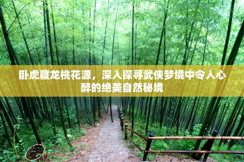 卧虎藏龙桃花源，深入探寻武侠梦境中令人心醉的绝美自然秘境