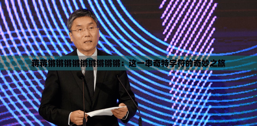 蒋蒋锵锵锵锵锵锵锵锵锵：这一串奇特字符的奇妙之旅